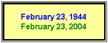 Text Box: February 23, 1944
February 23, 2004