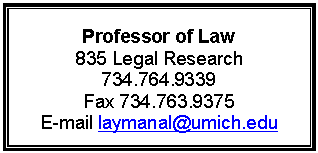 Text Box: Professor of Law
835 Legal Research
734.764.9339
Fax 734.763.9375
E-mail laymanal@umich.edu
